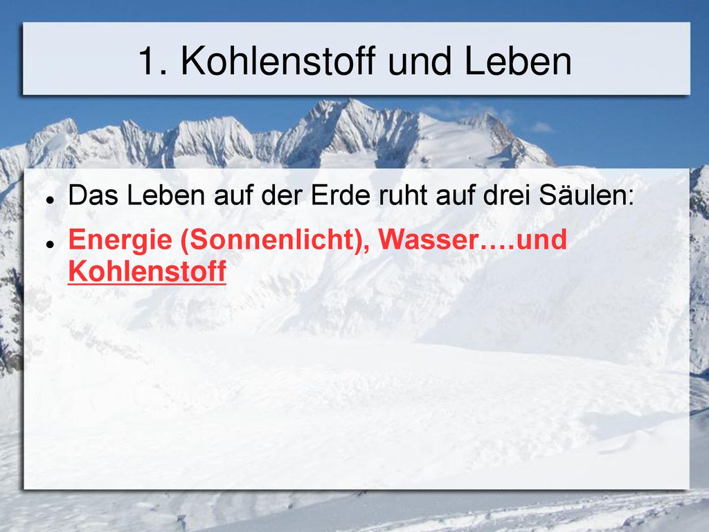 1. Kohlenstoff und Leben Das Leben auf der Erde ruht auf drei Säulen: