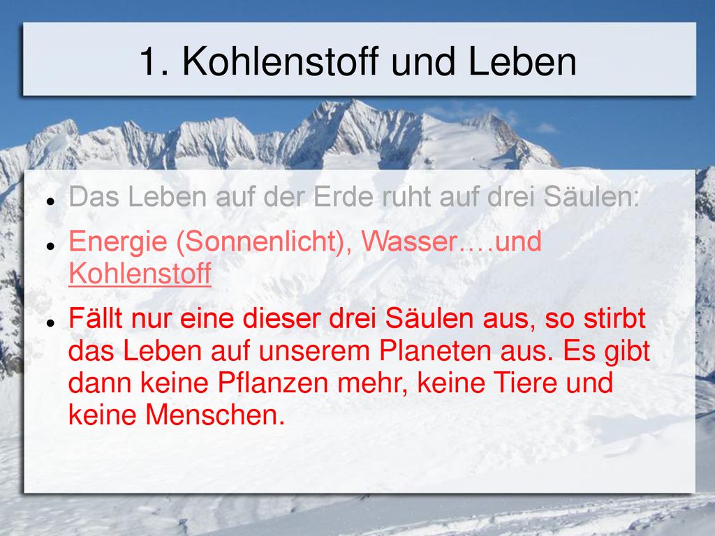 1. Kohlenstoff und Leben Das Leben auf der Erde ruht auf drei Säulen: