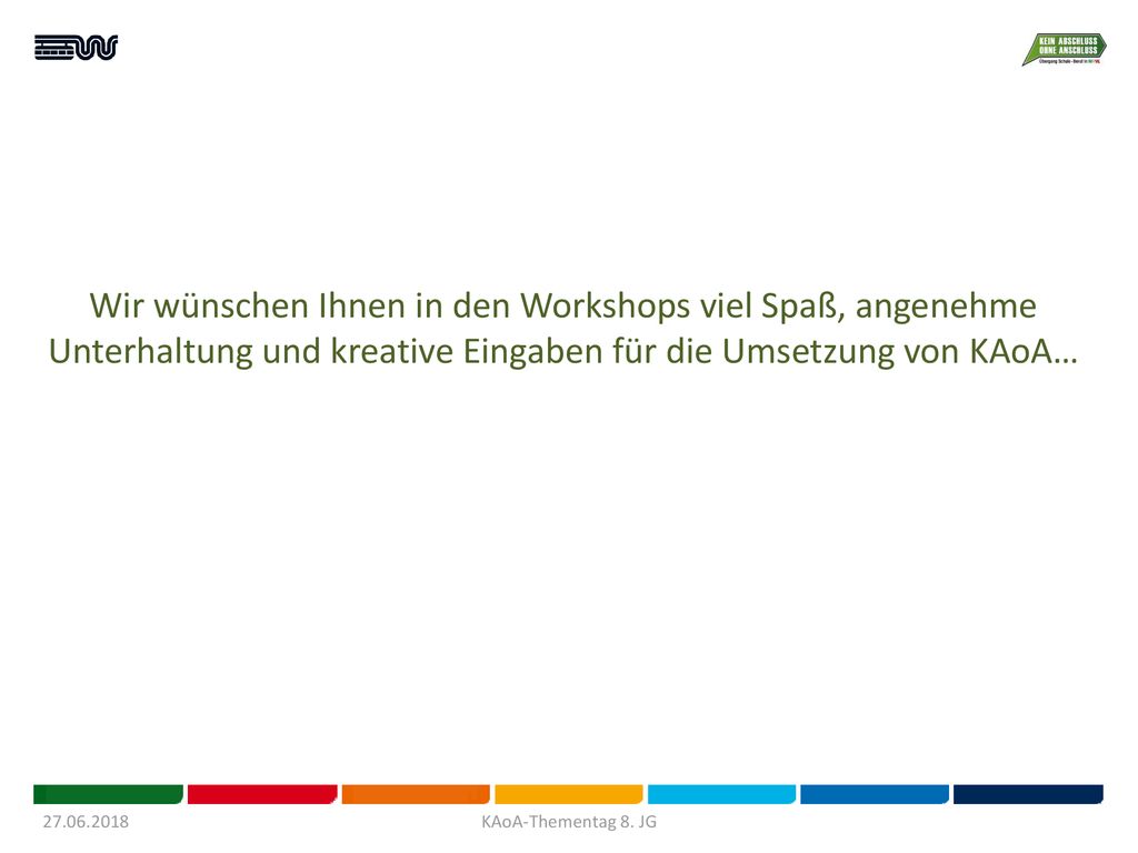 Wir wünschen Ihnen in den Workshops viel Spaß, angenehme Unterhaltung und kreative Eingaben für die Umsetzung von KAoA…