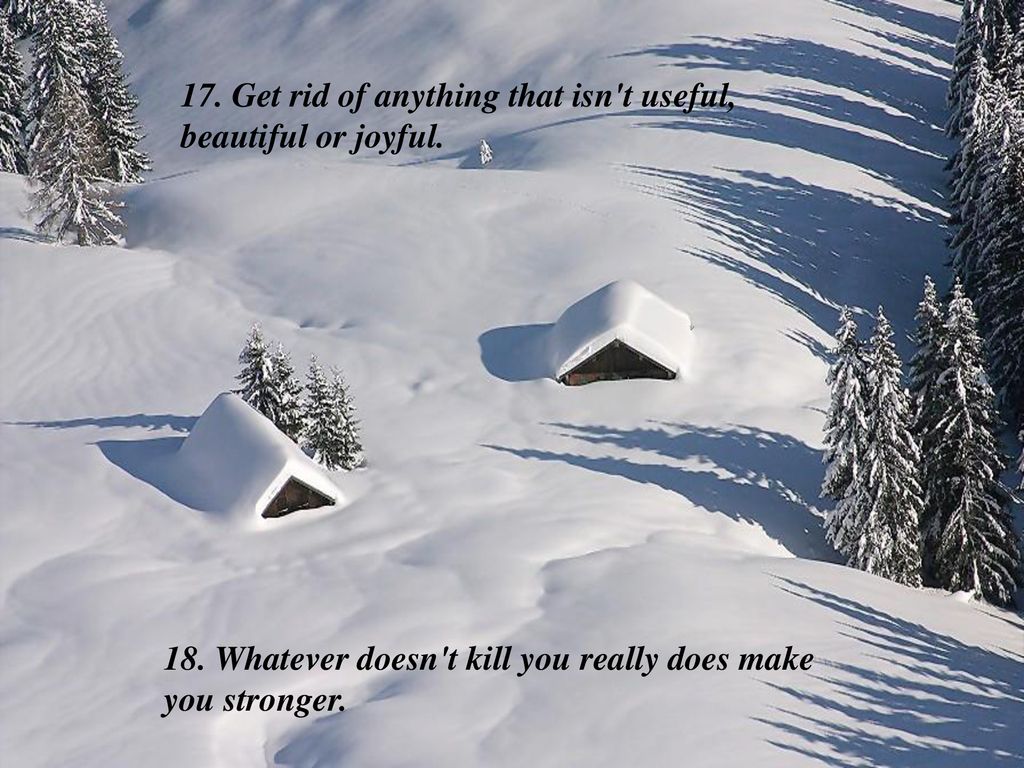 17. Get rid of anything that isn t useful, beautiful or joyful.