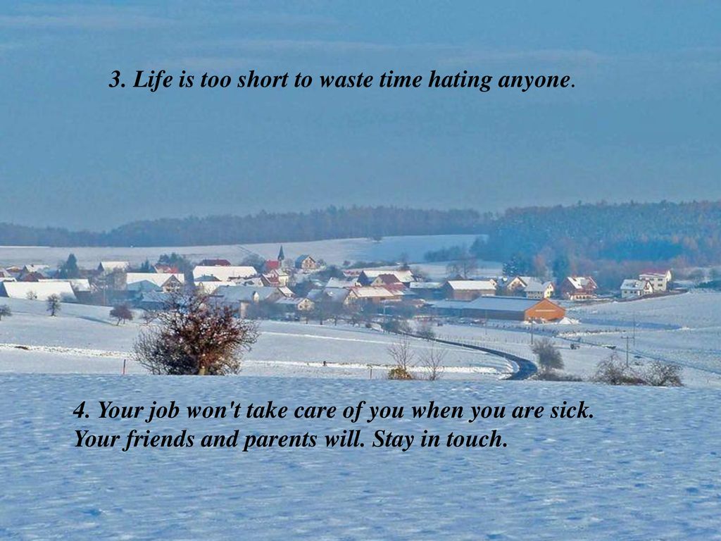 3. Life is too short to waste time hating anyone.