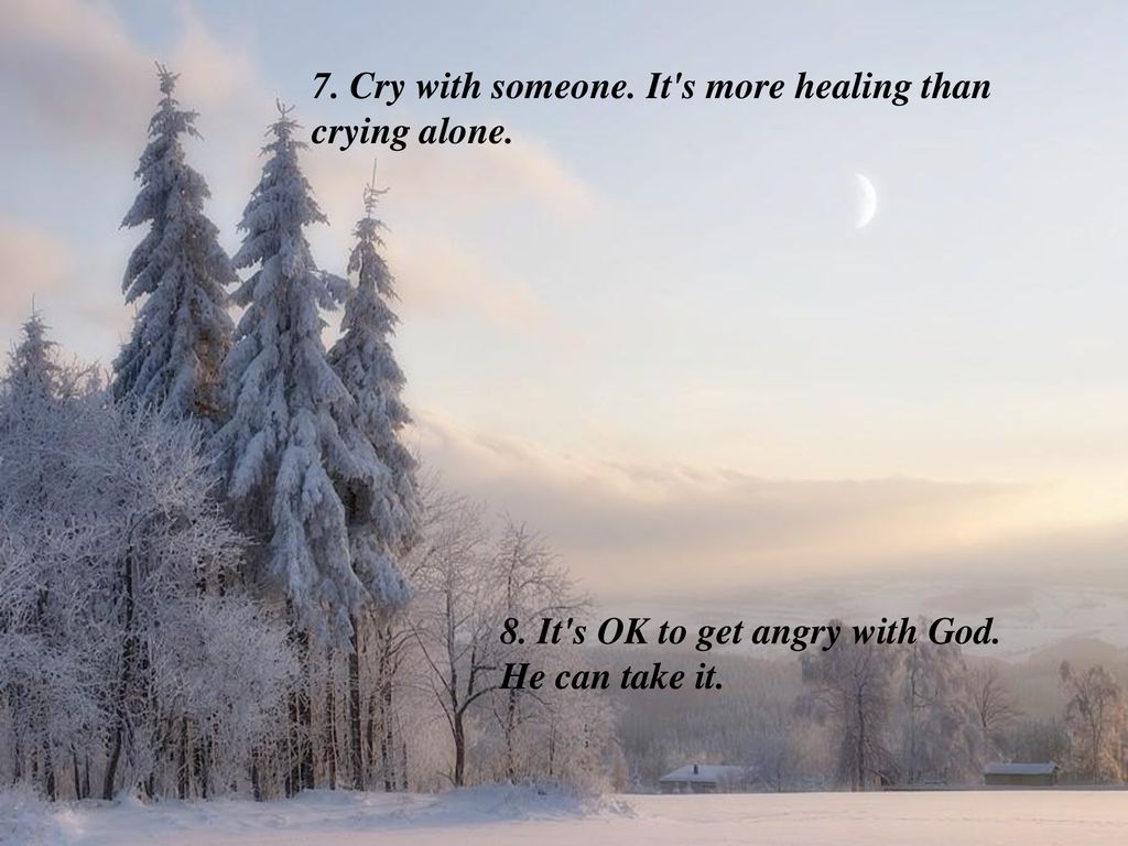 7. Cry with someone. It s more healing than crying alone.