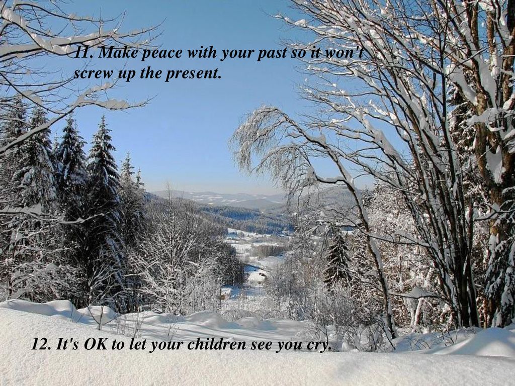 11. Make peace with your past so it won t screw up the present.