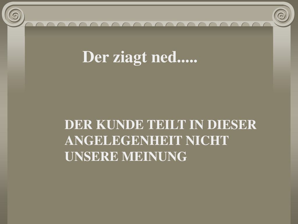 Der ziagt ned..... DER KUNDE TEILT IN DIESER ANGELEGENHEIT NICHT