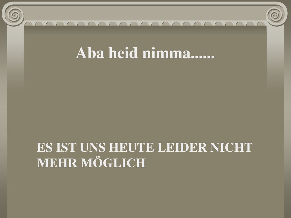Aba heid nimma ES IST UNS HEUTE LEIDER NICHT MEHR MÖGLICH