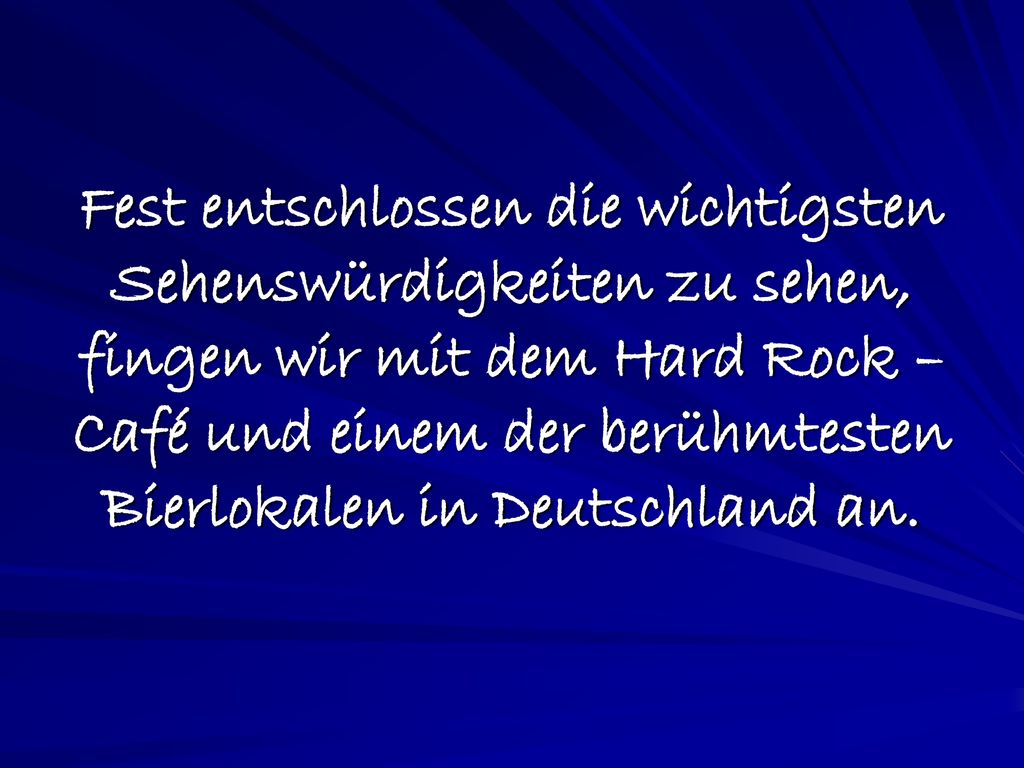 Fest entschlossen die wichtigsten Sehenswürdigkeiten zu sehen, fingen wir mit dem Hard Rock – Café und einem der berühmtesten Bierlokalen in Deutschland an.