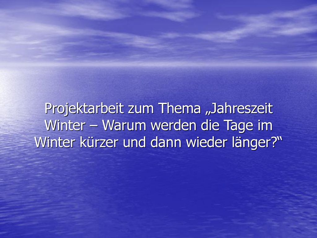 Projektarbeit zum Thema „Jahreszeit Winter – Warum werden die Tage im Winter kürzer und dann wieder länger