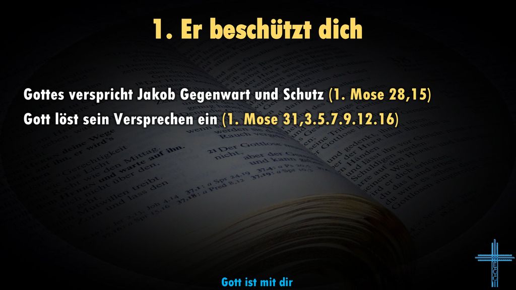 1. Er beschützt dich Gottes verspricht Jakob Gegenwart und Schutz (1. Mose 28,15) Gott löst sein Versprechen ein (1. Mose 31, )