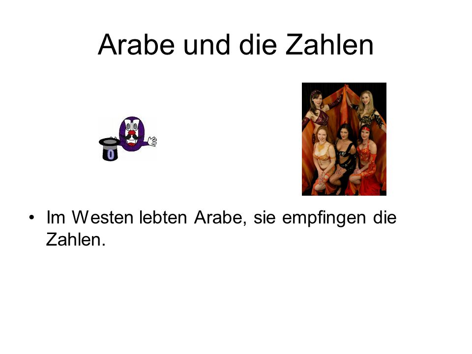 Arabe und die Zahlen Im Westen lebten Arabe, sie empfingen die Zahlen.