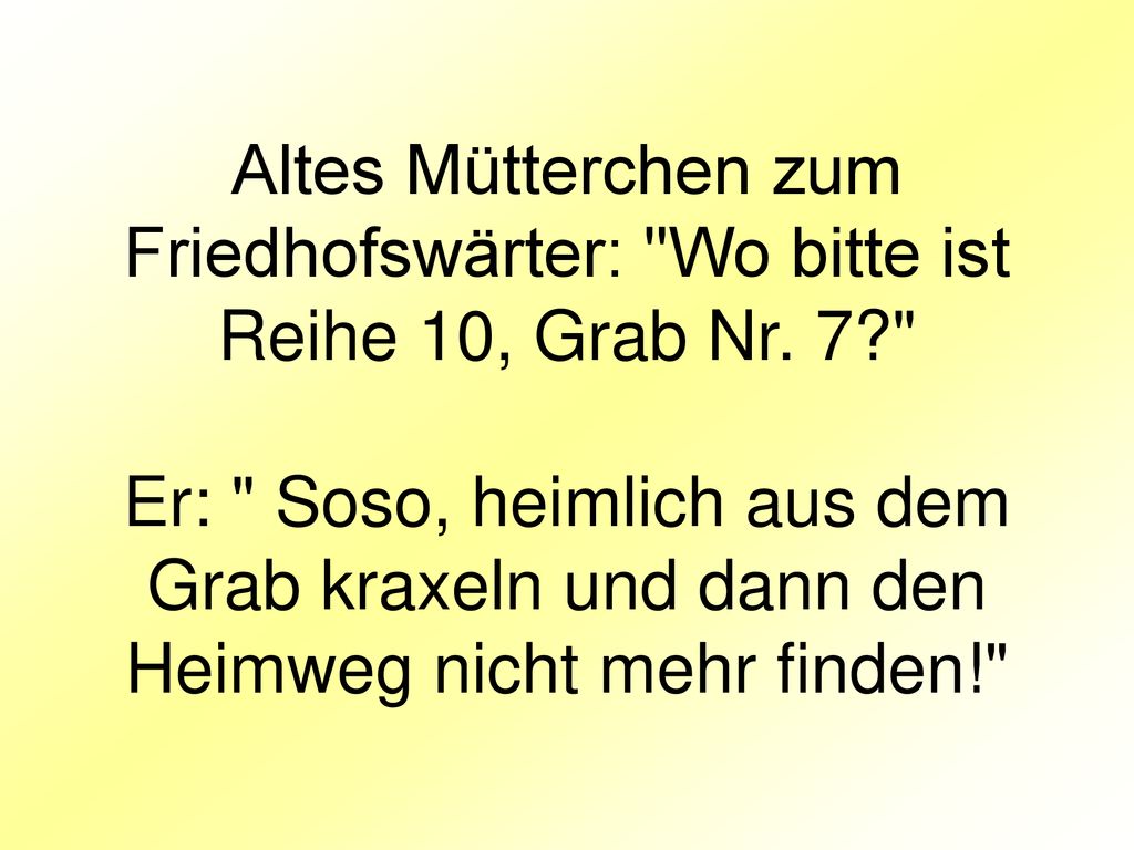 Altes Mütterchen zum Friedhofswärter: Wo bitte ist Reihe 10, Grab Nr