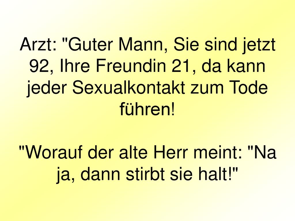 Arzt: Guter Mann, Sie sind jetzt 92, Ihre Freundin 21, da kann jeder Sexualkontakt zum Tode führen.