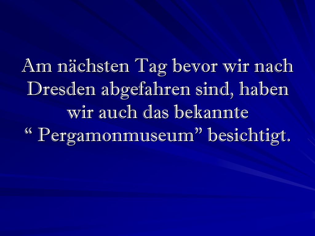 Am nächsten Tag bevor wir nach Dresden abgefahren sind, haben wir auch das bekannte Pergamonmuseum besichtigt.
