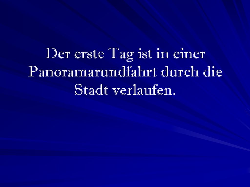 Der erste Tag ist in einer Panoramarundfahrt durch die Stadt verlaufen.
