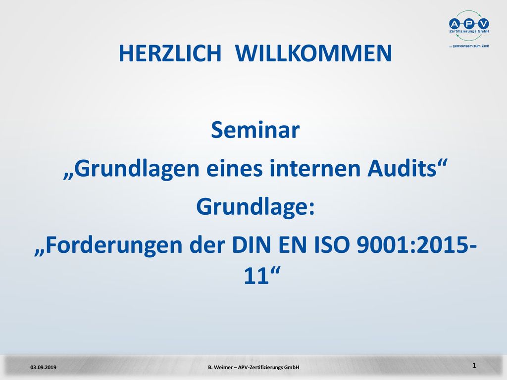 HERZLICH WILLKOMMEN Seminar „Grundlagen eines internen Audits Grundlage: „Forderungen der DIN EN ISO 9001: