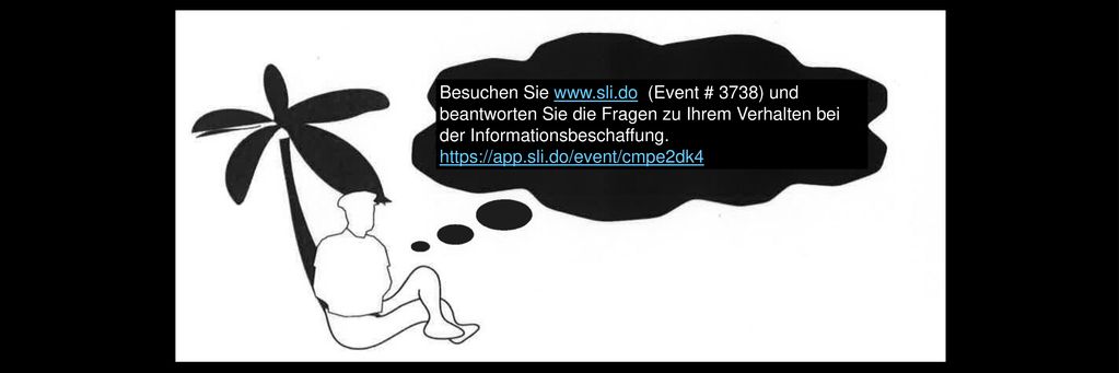 Besuchen Sie   (Event # 3738) und beantworten Sie die Fragen zu Ihrem Verhalten bei der Informationsbeschaffung.
