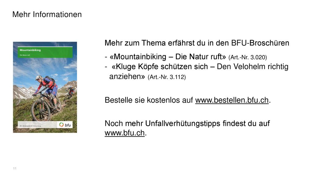 Mehr Informationen Mehr zum Thema erfährst du in den BFU-Broschüren. «Mountainbiking – Die Natur ruft» (Art.-Nr )