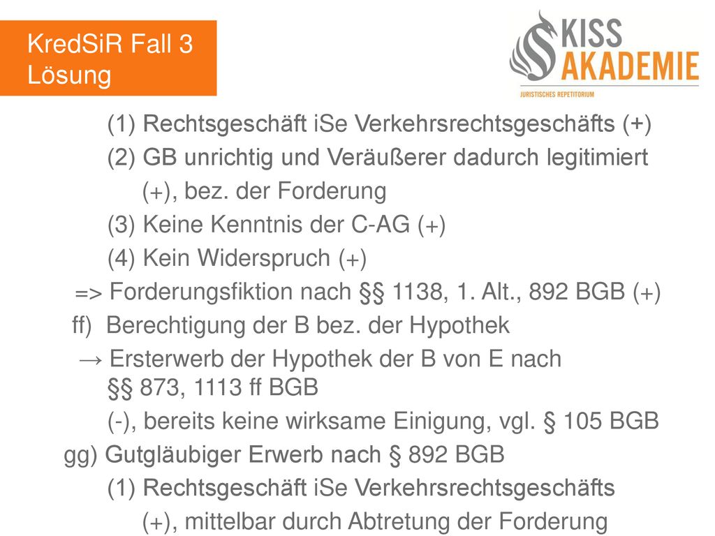 KredSiR Fall 3 Lösung. (1) Rechtsgeschäft iSe Verkehrsrechtsgeschäfts (+) (2) GB unrichtig und Veräußerer dadurch legitimiert.