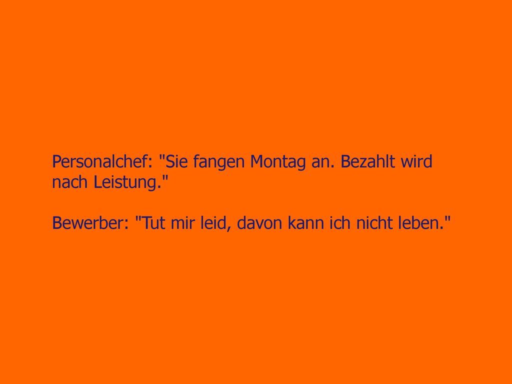 Personalchef: Sie fangen Montag an. Bezahlt wird nach Leistung.