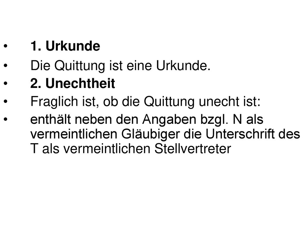 1. Urkunde Die Quittung ist eine Urkunde. 2. Unechtheit. Fraglich ist, ob die Quittung unecht ist:
