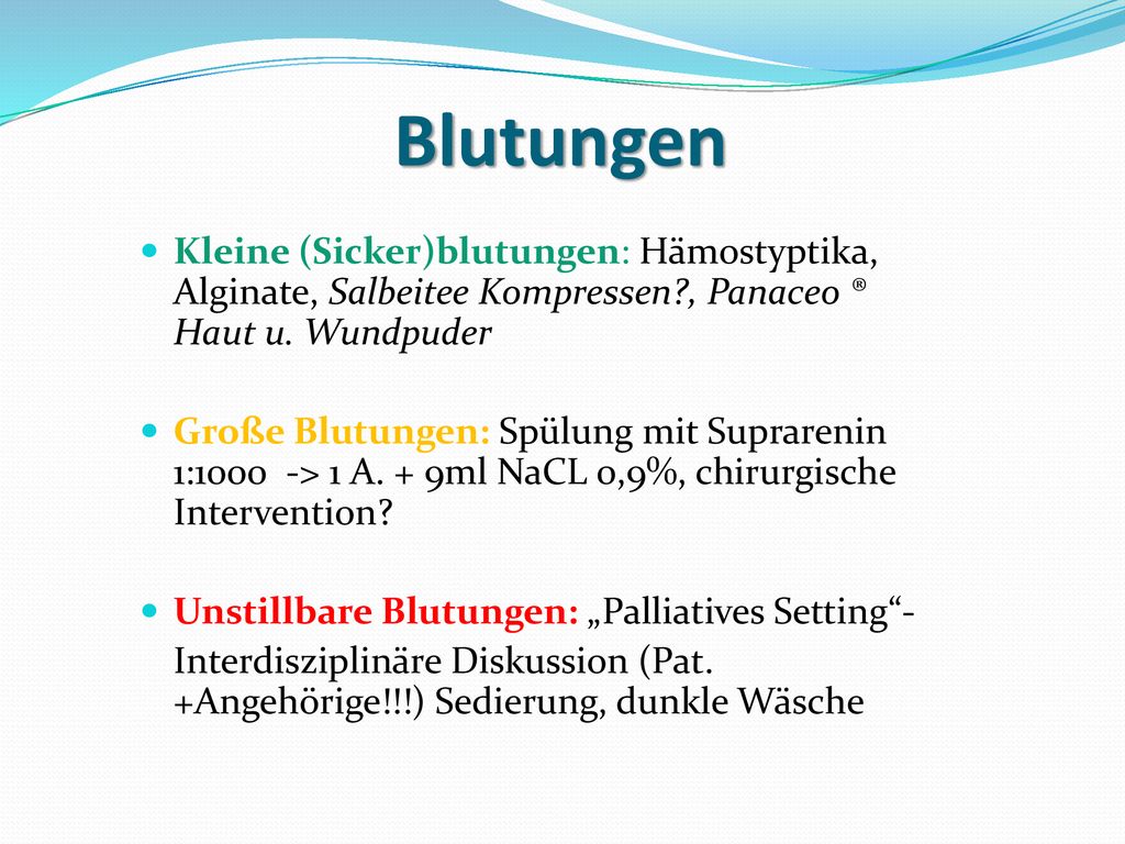 Blutungen Kleine (Sicker)blutungen: Hämostyptika, Alginate, Salbeitee Kompressen , Panaceo ® Haut u. Wundpuder.