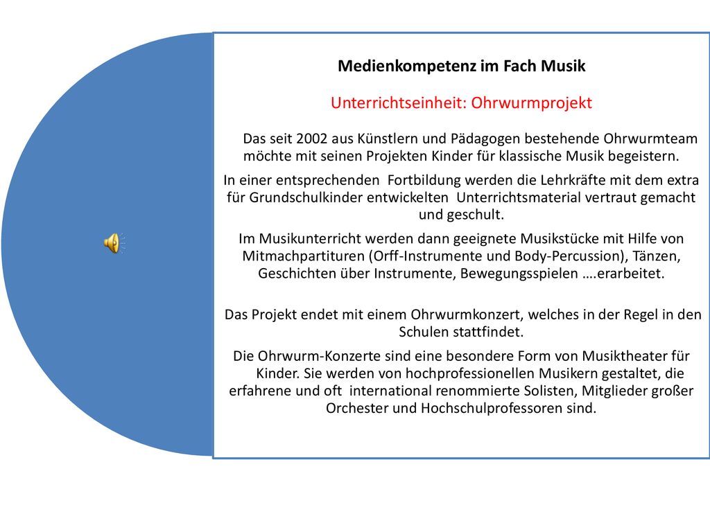 Medienkompetenz im Fach Musik Unterrichtseinheit: Ohrwurmprojekt Das seit 2002 aus Künstlern und Pädagogen bestehende Ohrwurmteam möchte mit seinen Projekten Kinder für klassische Musik begeistern.