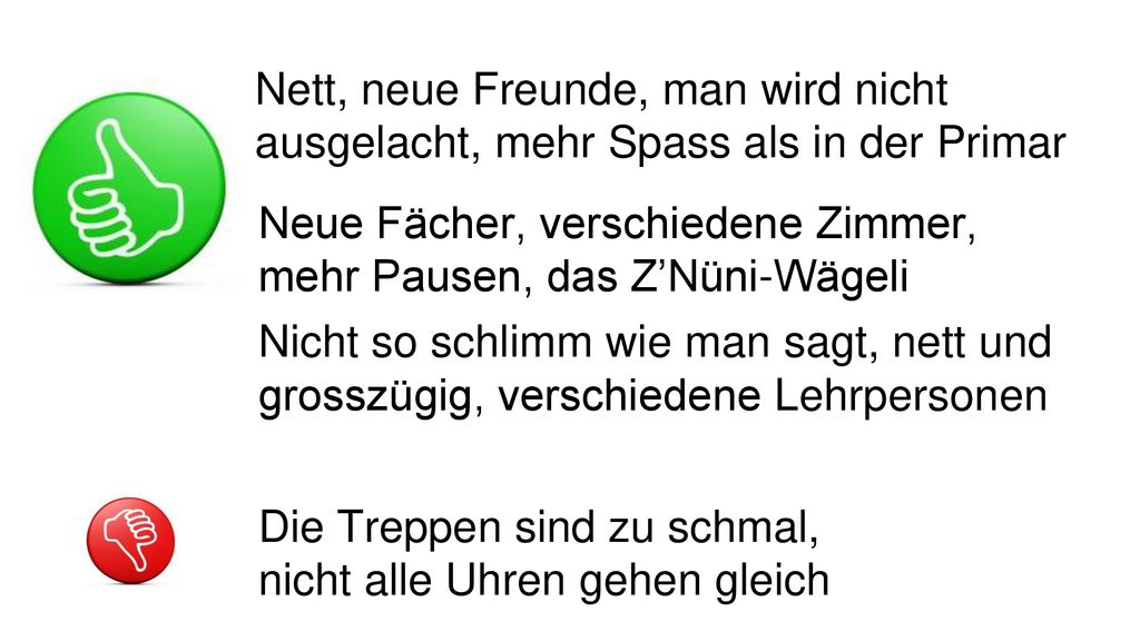 Nett, neue Freunde, man wird nicht ausgelacht, mehr Spass als in der Primar