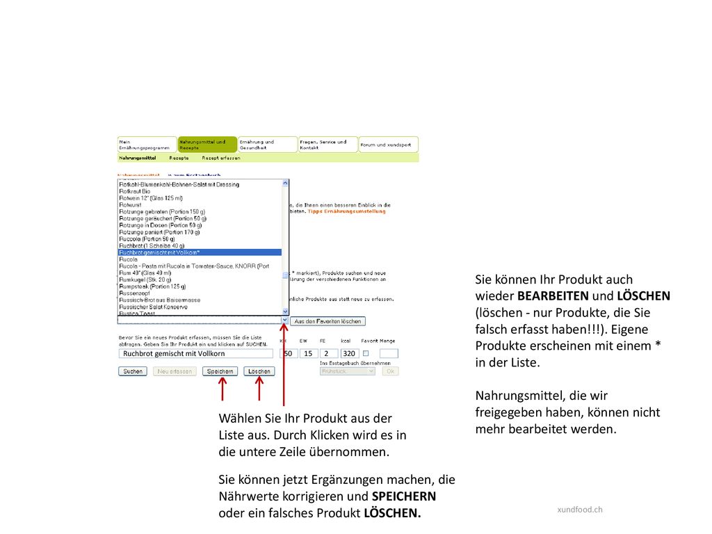 Sie können Ihr Produkt auch wieder BEARBEITEN und LÖSCHEN (löschen - nur Produkte, die Sie falsch erfasst haben!!!). Eigene Produkte erscheinen mit einem * in der Liste.