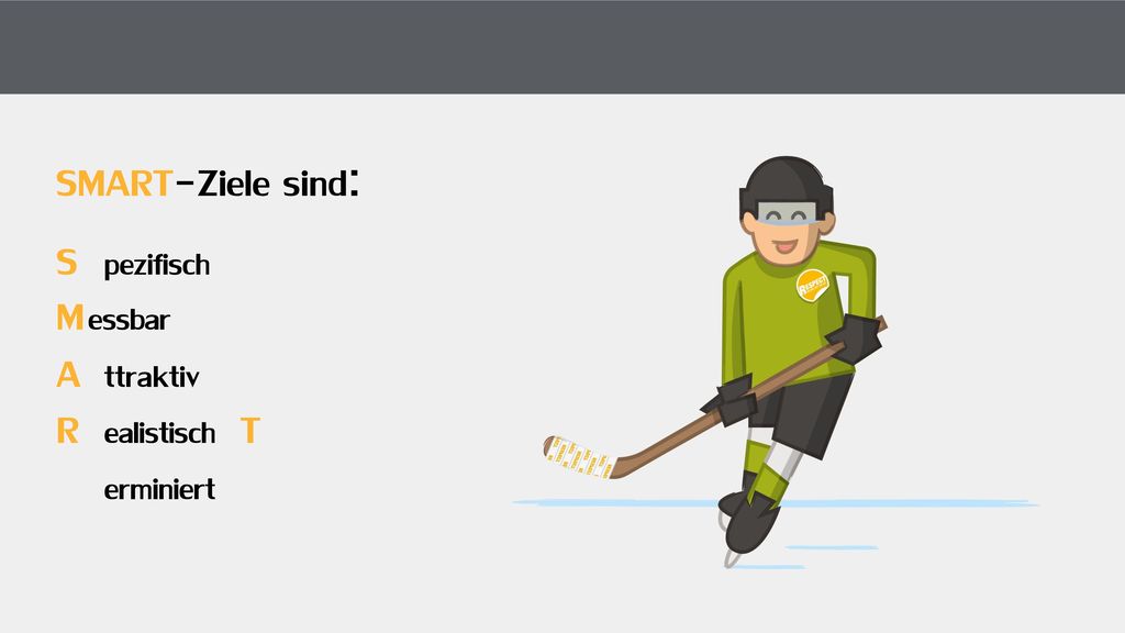 SMART-Ziele sind: S pezifisch Messbar A ttraktiv R ealistisch T erminiert