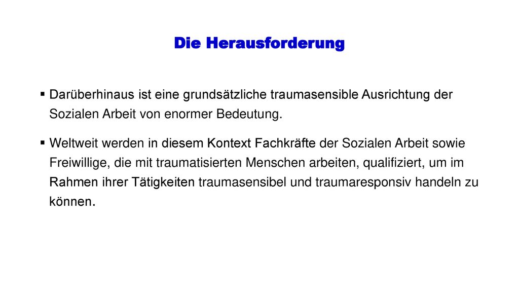 Die Herausforderung Darüberhinaus ist eine grundsätzliche traumasensible Ausrichtung der Sozialen Arbeit von enormer Bedeutung.