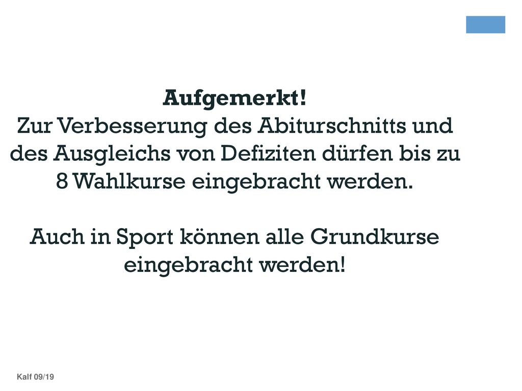 Aufgemerkt! Zur Verbesserung des Abiturschnitts und des Ausgleichs von Defiziten dürfen bis zu 8 Wahlkurse eingebracht werden. Auch in Sport können alle Grundkurse eingebracht werden!