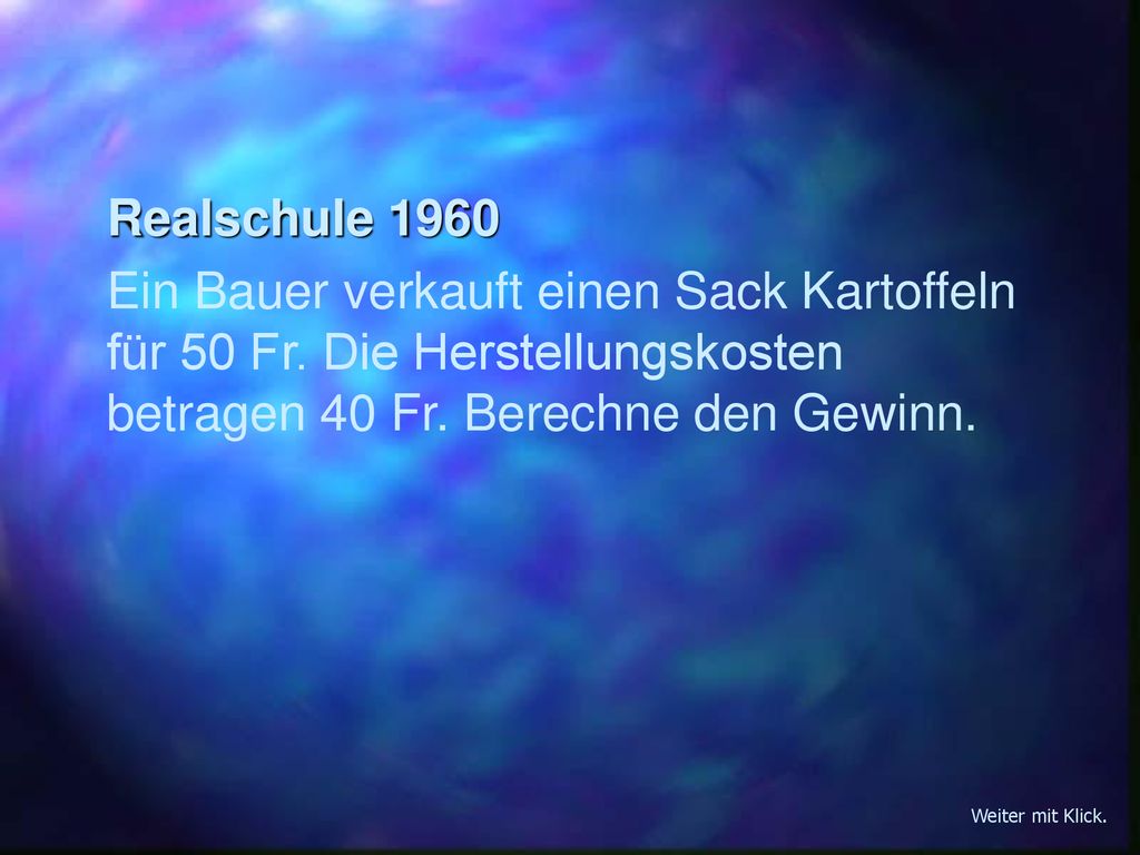 Realschule 1960 Ein Bauer verkauft einen Sack Kartoffeln für 50 Fr. Die Herstellungskosten betragen 40 Fr. Berechne den Gewinn.