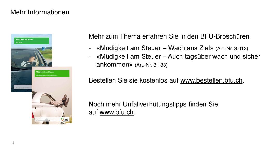 Mehr Informationen Mehr zum Thema erfahren Sie in den BFU-Broschüren. «Müdigkeit am Steuer – Wach ans Ziel» (Art.-Nr )