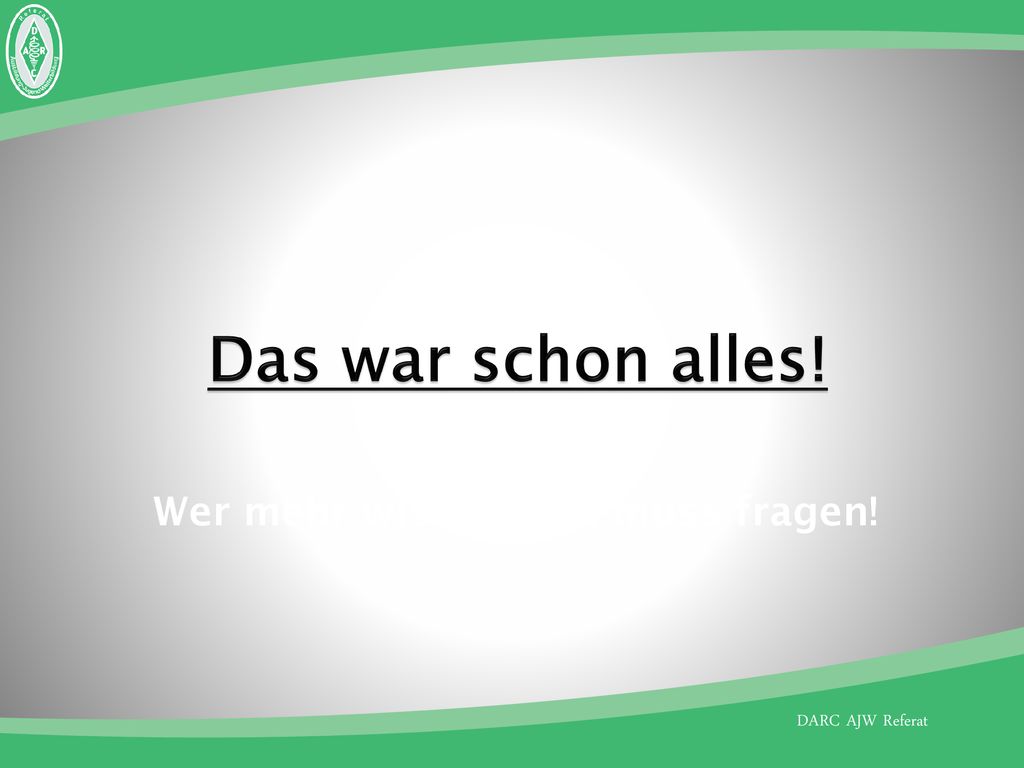 Das war schon alles! Wer mehr wissen will, muss fragen!
