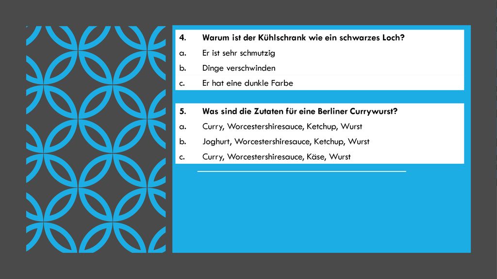 4. Warum ist der Kühlschrank wie ein schwarzes Loch a. Er ist sehr schmutzig. b. Dinge verschwinden.