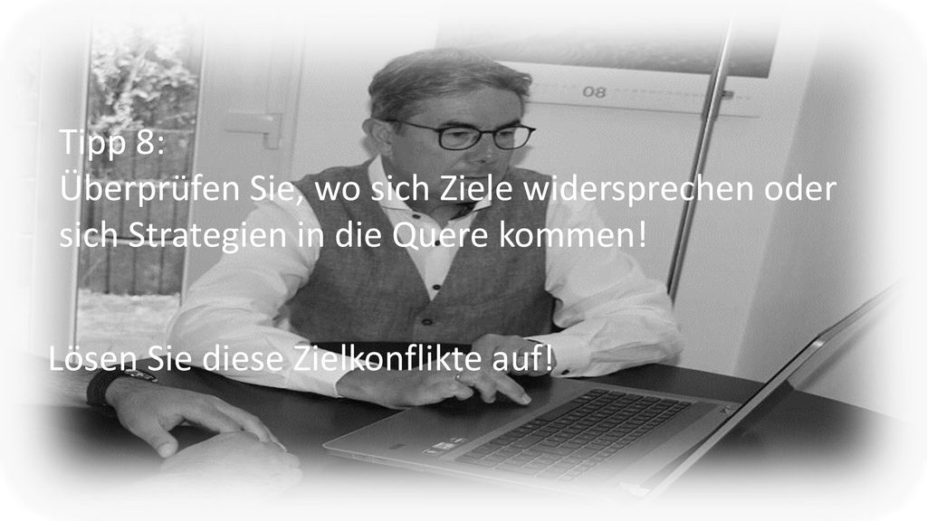 Tipp 8: Überprüfen Sie, wo sich Ziele widersprechen oder sich Strategien in die Quere kommen.