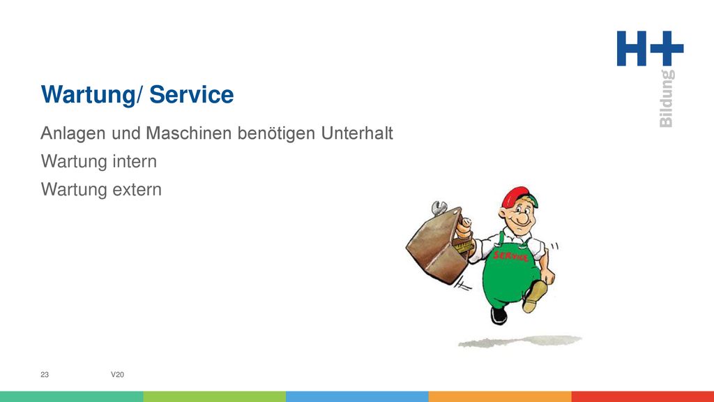 Wartung/ Service Anlagen und Maschinen benötigen Unterhalt Wartung intern Wartung extern V20