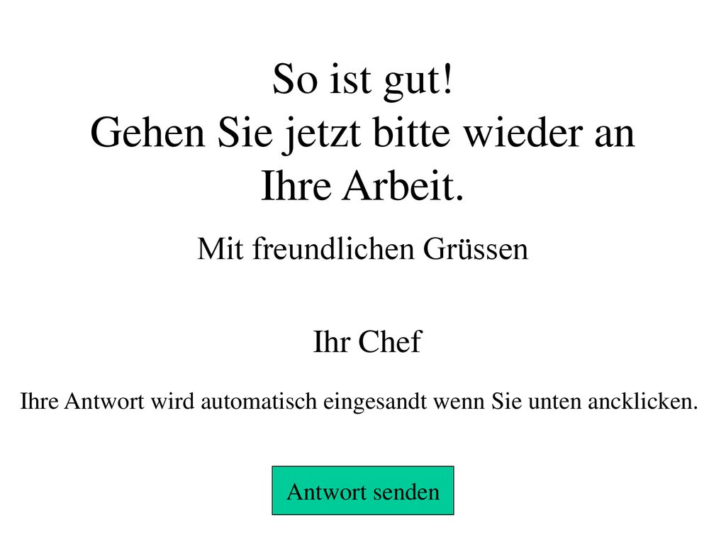 So ist gut! Gehen Sie jetzt bitte wieder an Ihre Arbeit.