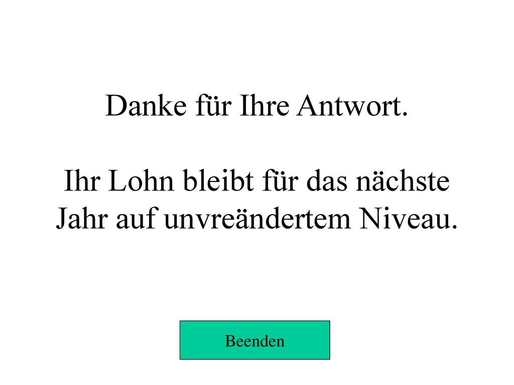 Danke für Ihre Antwort. Ihr Lohn bleibt für das nächste Jahr auf unvreändertem Niveau.