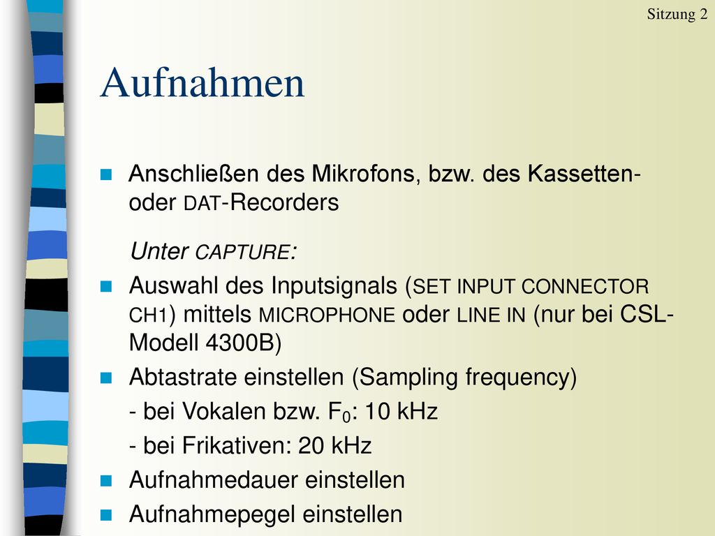 Sitzung 2 Aufnahmen. Anschließen des Mikrofons, bzw. des Kassetten- oder DAT-Recorders. Unter CAPTURE:
