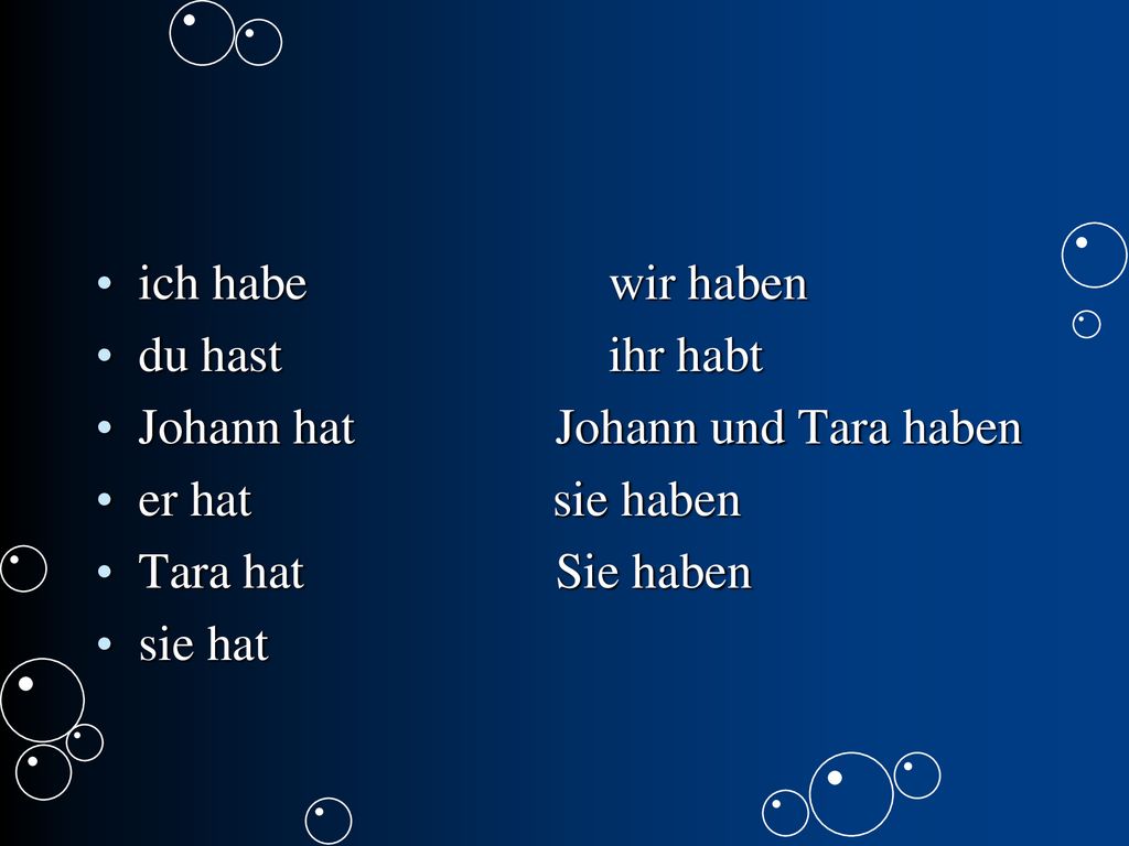 ich habe wir haben du hast ihr habt. Johann hat Johann und Tara haben.