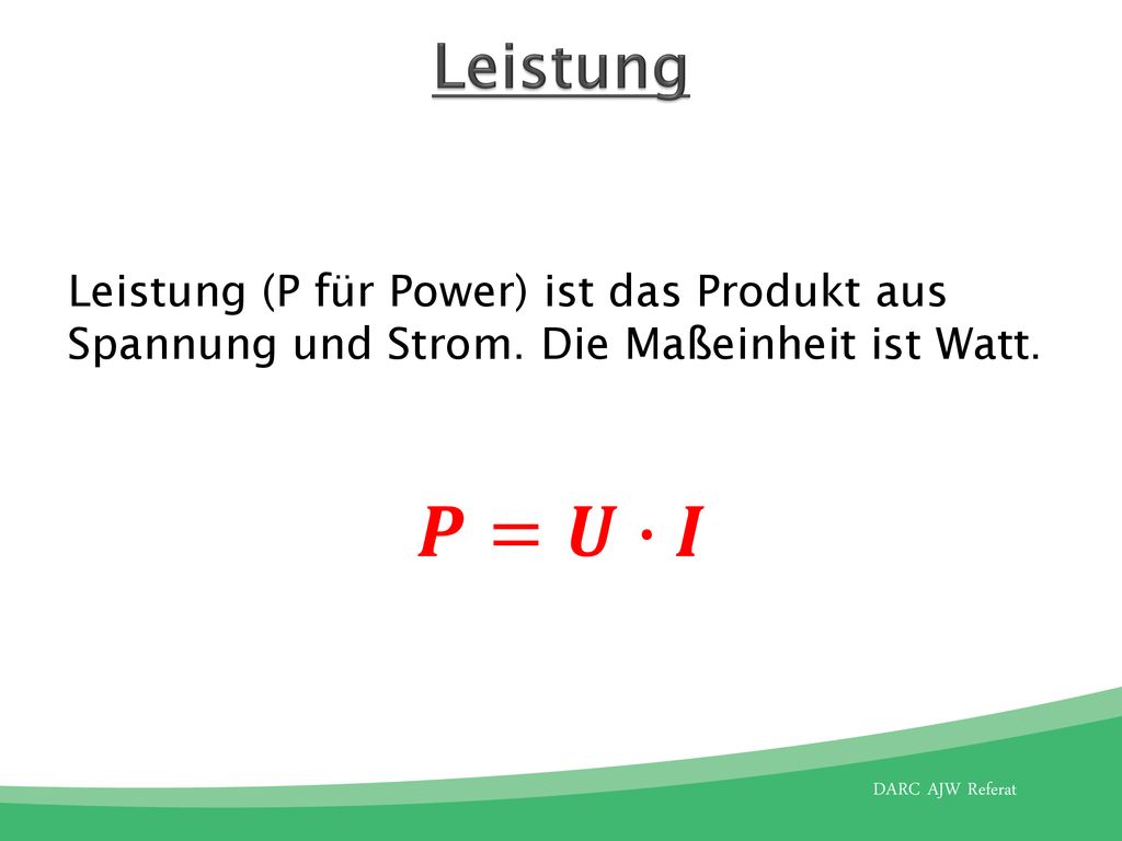 Leistung Leistung (P für Power) ist das Produkt aus Spannung und Strom.