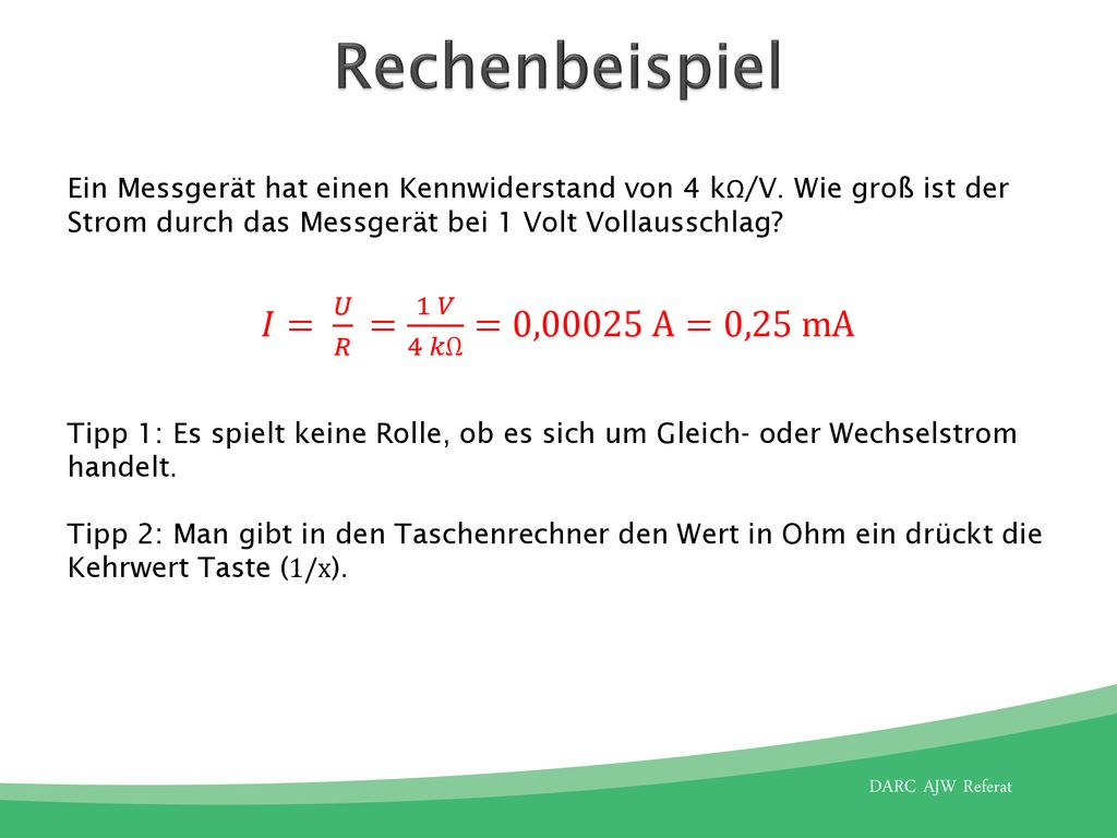 Rechenbeispiel 𝐼= 𝑈 𝑅 = 1 𝑉 4 𝑘Ω =0,00025 A=0,25 mA