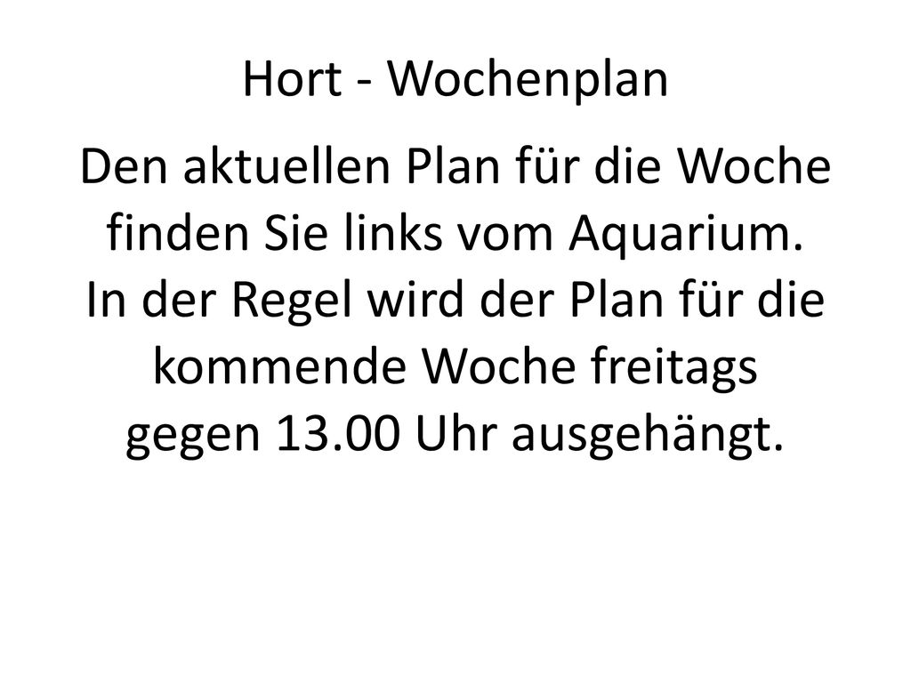 Den aktuellen Plan für die Woche finden Sie links vom Aquarium.
