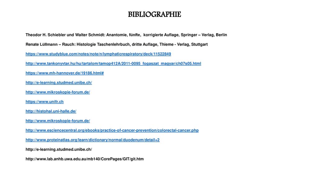 BIBLIOGRAPHIE Theodor H. Schiebler und Walter Schmidt: Anantomie, fünfte, korrigierte Auflage, Springer – Verlag, Berlin.