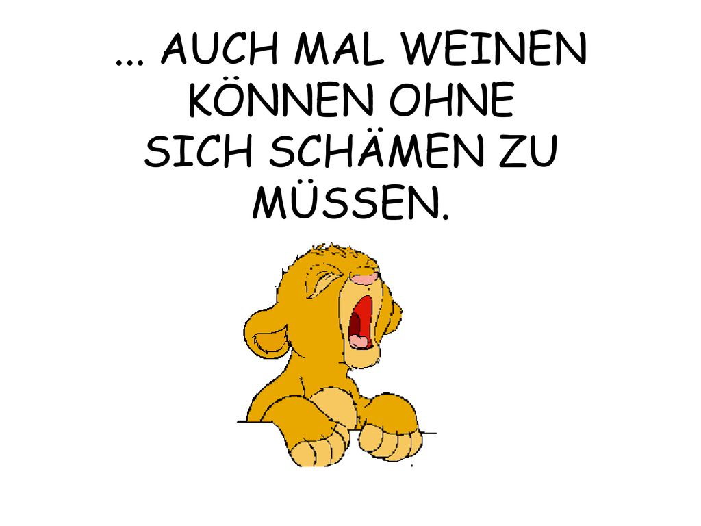 ... AUCH MAL WEINEN KÖNNEN OHNE SICH SCHÄMEN ZU MÜSSEN.