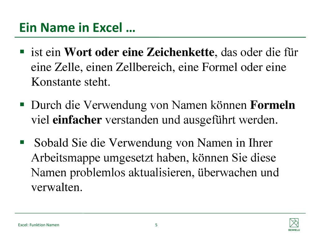 Ein Name in Excel … ist ein Wort oder eine Zeichenkette, das oder die für eine Zelle, einen Zellbereich, eine Formel oder eine Konstante steht.