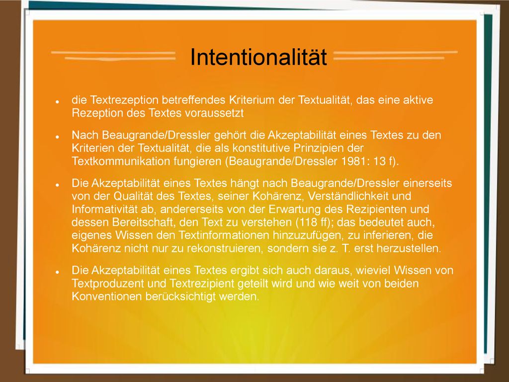 Intentionalität die Textrezeption betreffendes Kriterium der Textualität, das eine aktive Rezeption des Textes voraussetzt.