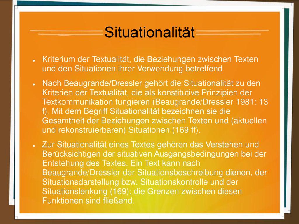 Situationalität Kriterium der Textualität, die Beziehungen zwischen Texten und den Situationen ihrer Verwendung betreffend.