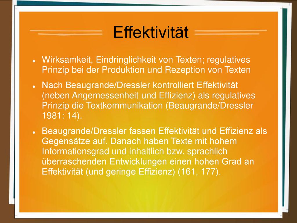 Effektivität Wirksamkeit, Eindringlichkeit von Texten; regulatives Prinzip bei der Produktion und Rezeption von Texten.