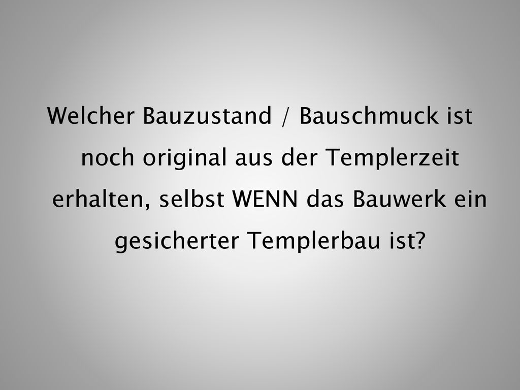 Welcher Bauzustand / Bauschmuck ist noch original aus der Templerzeit erhalten, selbst WENN das Bauwerk ein gesicherter Templerbau ist
